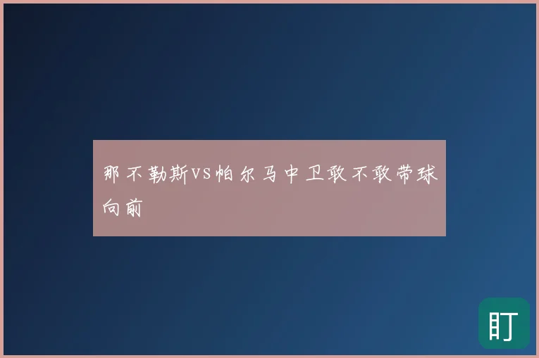 那不勒斯vs帕尔马中卫敢不敢带球向前
