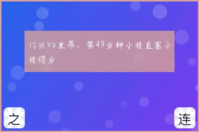 门兴vs里昂，第49分钟小将直塞小将得分