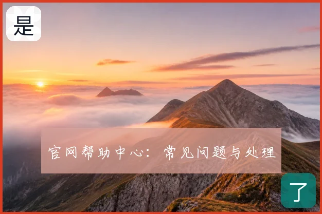 官网帮助中心：常见问题与处理