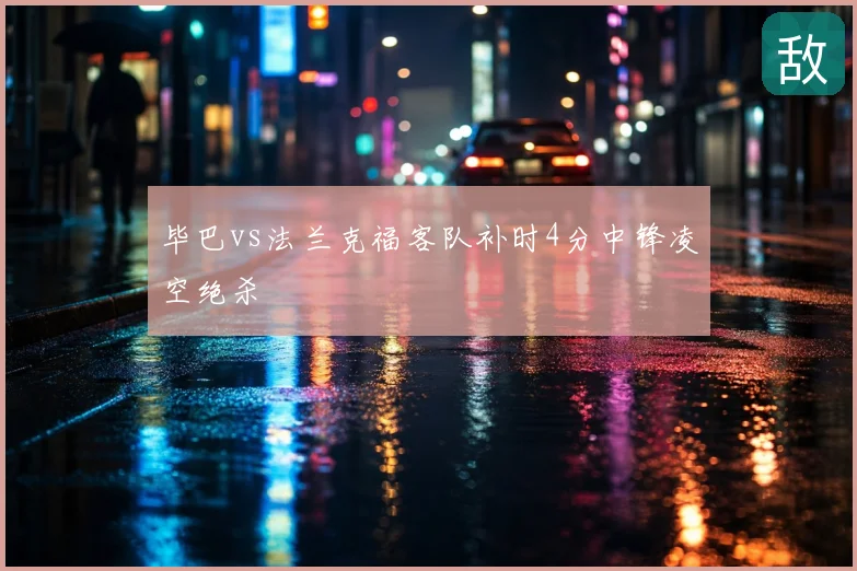 毕巴vs法兰克福客队补时4分中锋凌空绝杀